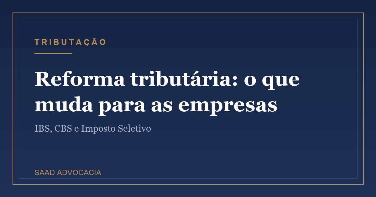 Reforma tributária: IBS, CBS e Imposto Seletivo para empresas